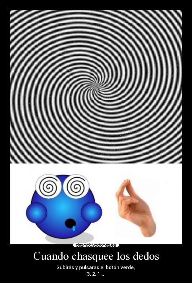 Cuando chasquee los dedos - Subirás y pulsaras el botón verde, 
3, 2, 1... 