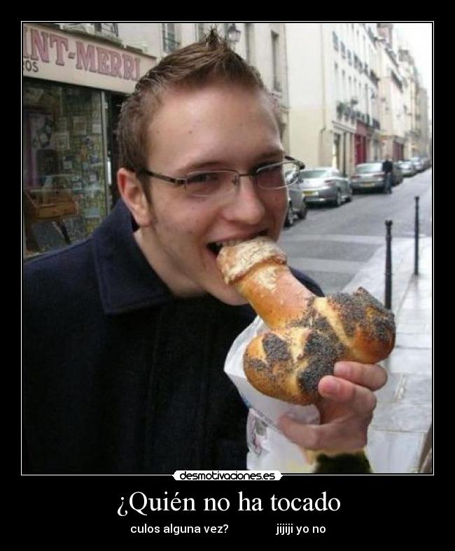 ¿Quién no ha tocado - culos alguna vez? jijiji yo no