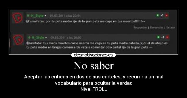 No saber - Aceptar las criticas en dos de sus carteles, y recurrir a un mal
vocabulario para ocultar la verdad
Nivel:TROLL