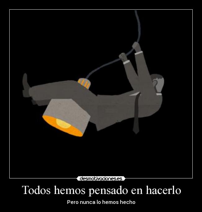 Todos hemos pensado en hacerlo -