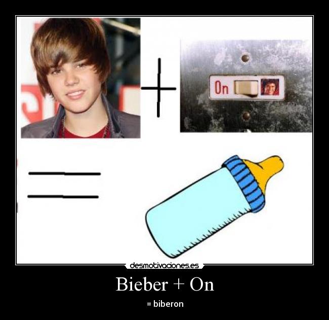 Bieber + On - = biberon