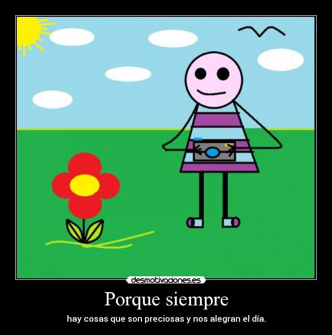 Porque siempre - hay cosas que son preciosas y nos alegran el día.