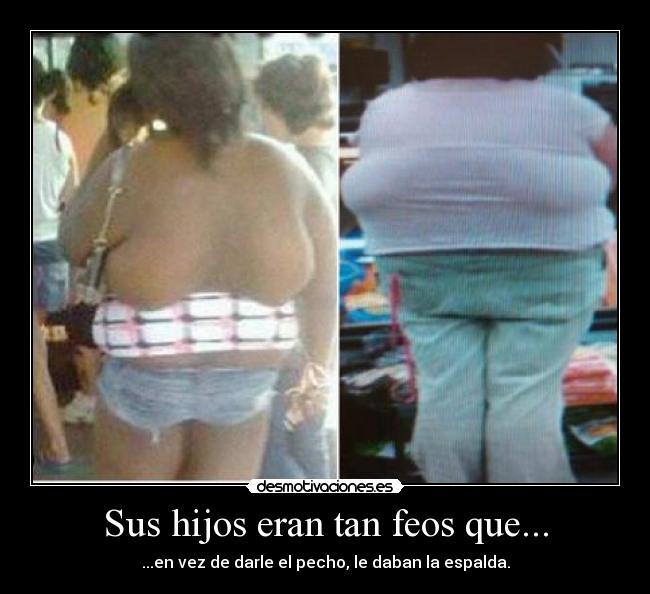Sus hijos eran tan feos que... -