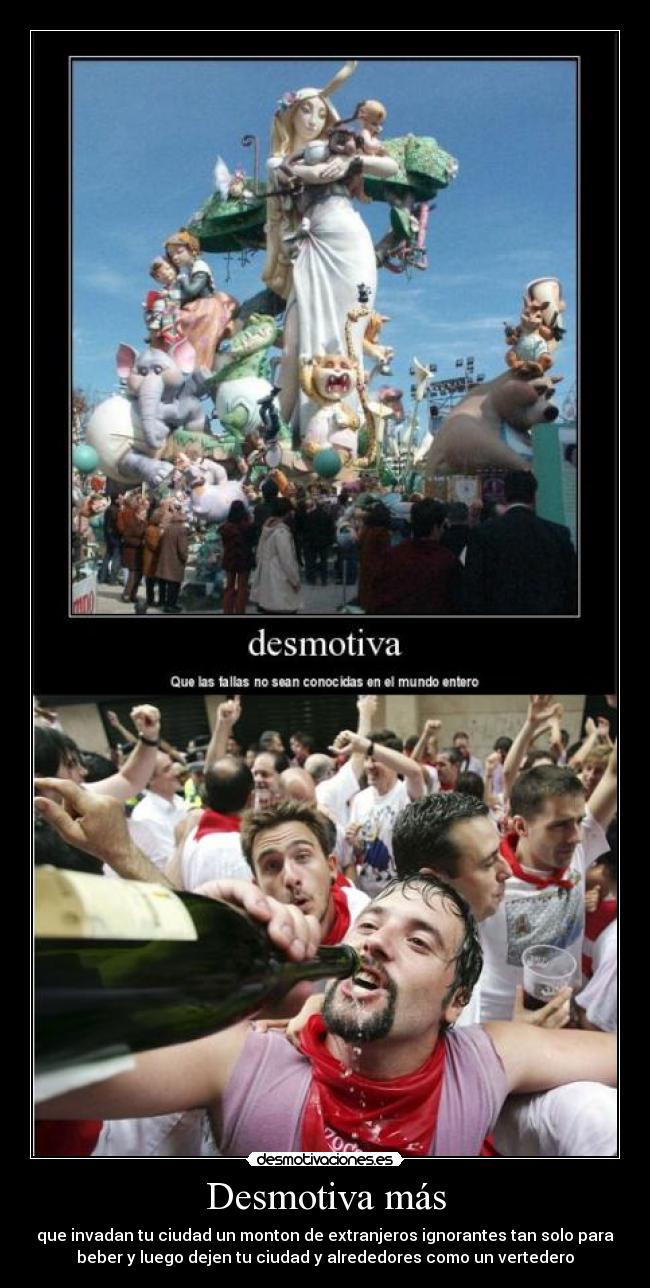 Desmotiva más - que invadan tu ciudad un monton de extranjeros ignorantes tan solo para
beber y luego dejen tu ciudad y alrededores como un vertedero