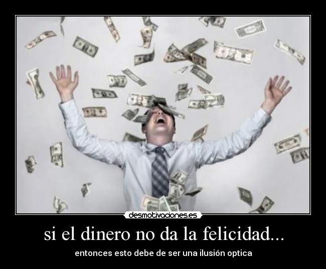 si el dinero no da la felicidad... - 