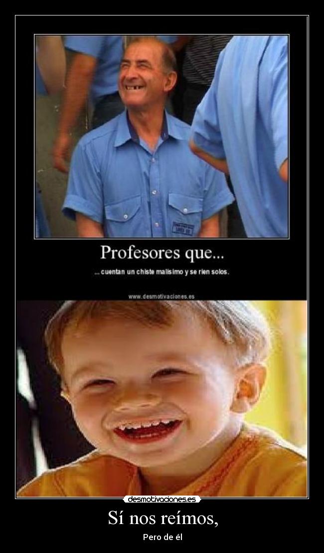 Sí nos reímos, - Pero de él