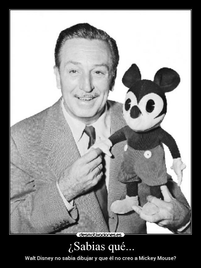 ¿Sabias qué... - Walt Disney no sabia dibujar y que él no creo a Mickey Mouse?