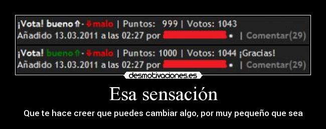 Esa sensación - Que te hace creer que puedes cambiar algo, por muy pequeño que sea