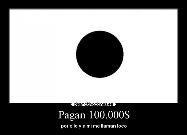 Pagan 100.000$ - por ello y a mi me llaman loco