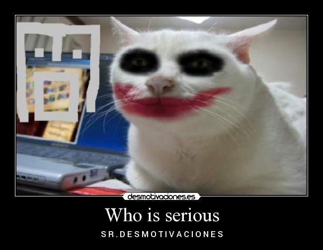 Who is serious -