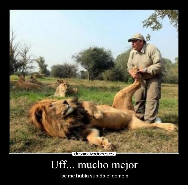 Uff... mucho mejor -  se me había subido el gemelo