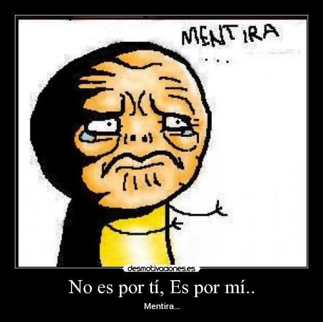 No es por tí, Es por mí.. - Mentira...