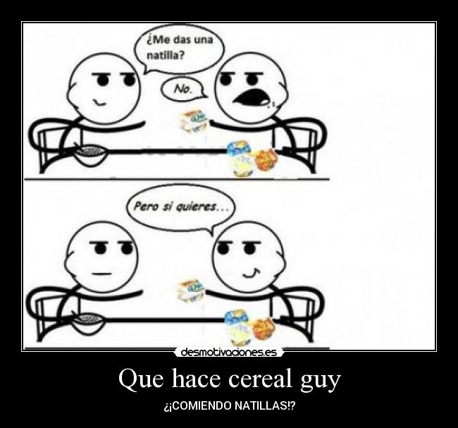 Que hace cereal guy - ¿¡COMIENDO NATILLAS!?