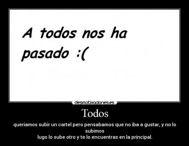 Todos - queriamos subir un cartel pero pensabamos que no iba a gustar, y no lo subimos
lugo lo sube otro y te lo encuentras en la principal.
