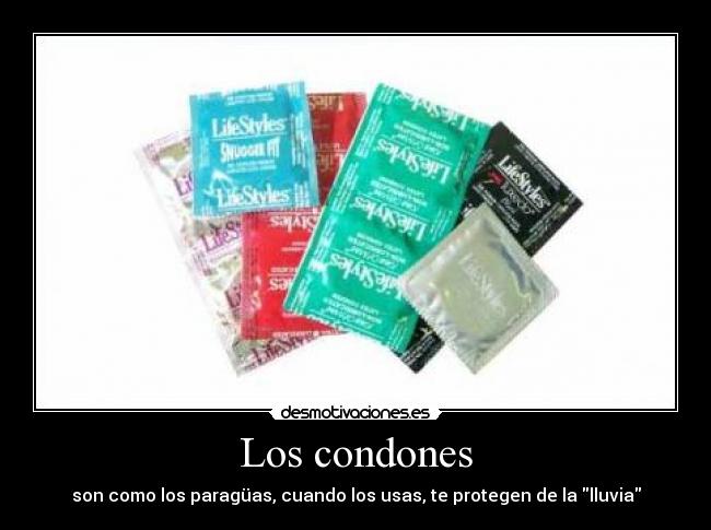 Los condones - son como los paragüas, cuando los usas, te protegen de la lluvia