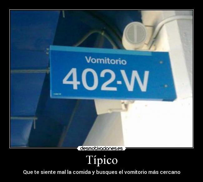 Típico - Que te siente mal la comida y busques el vomitorio más cercano