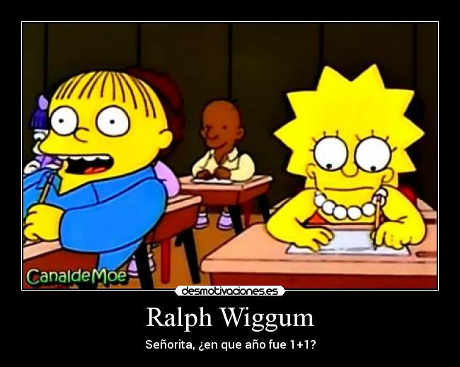 Ralph Wiggum - Señorita, ¿en que año fue 1+1?