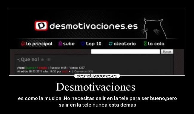 Desmotivaciones - es como la musica .No necesitas salir en la tele para ser bueno,pero
salir en la tele nunca esta demas