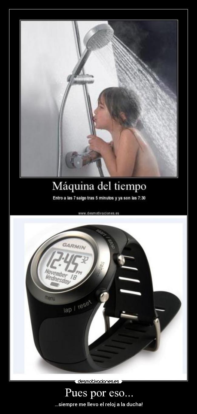 Pues por eso... - ...siempre me llevo el reloj a la ducha!