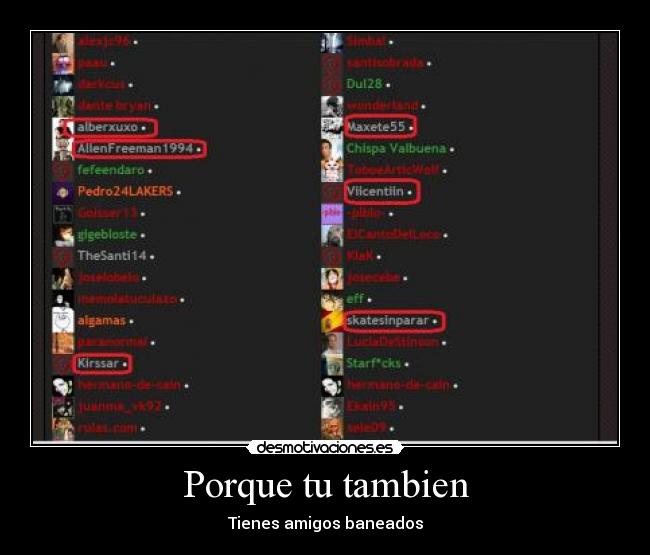 Porque tu tambien - Tienes amigos baneados