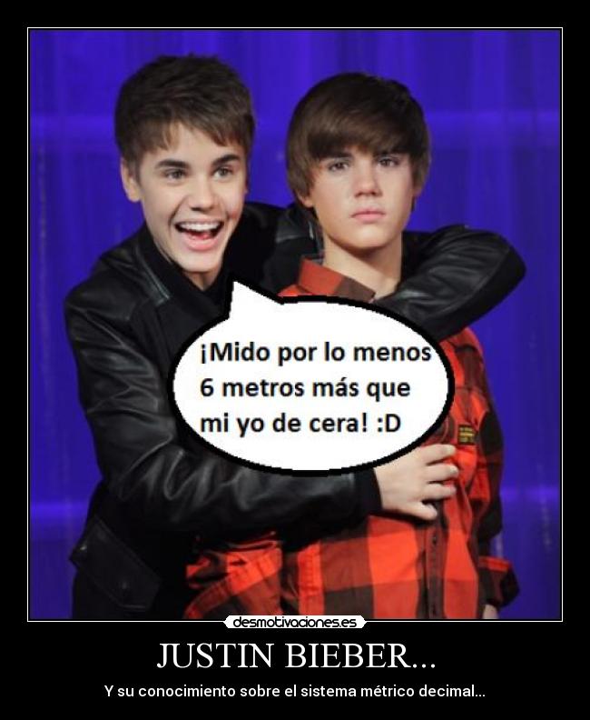 JUSTIN BIEBER... - Y su conocimiento sobre el sistema métrico decimal...
