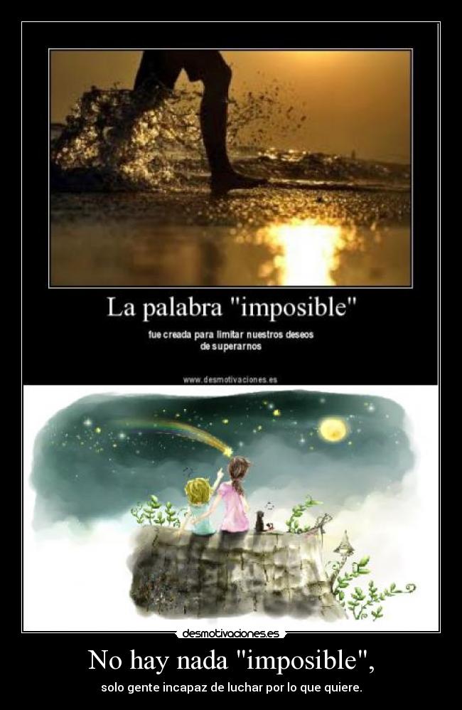 No hay nada imposible, - solo gente incapaz de luchar por lo que quiere.