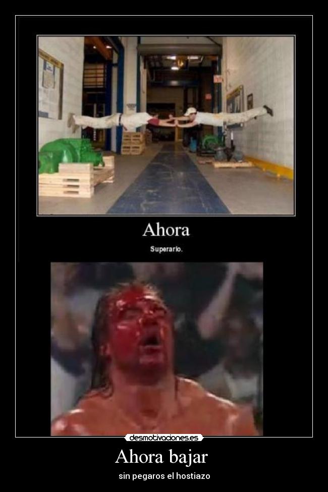 Ahora bajar - sin pegaros el hostiazo