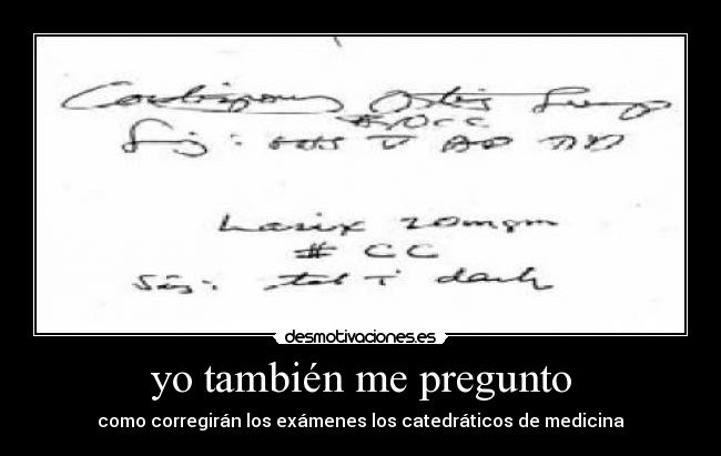 yo también me pregunto - como corregirán los exámenes los catedráticos de medicina