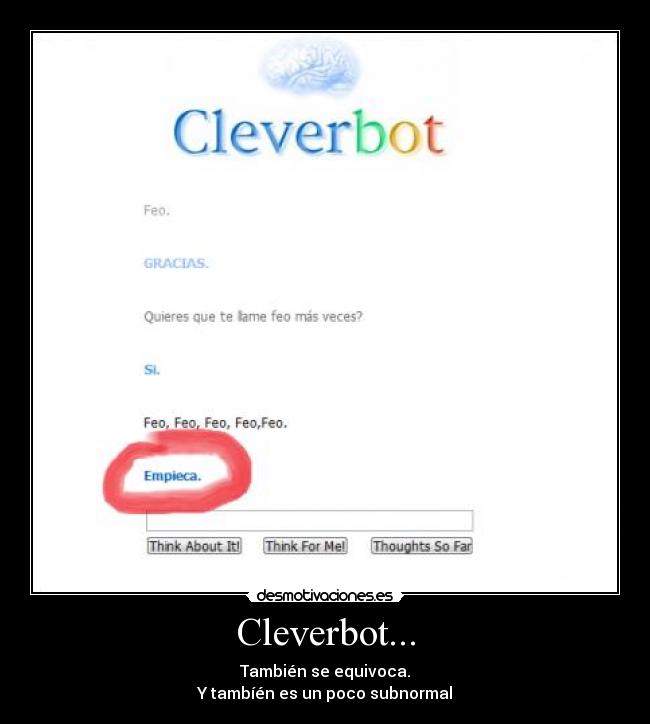 Cleverbot... - También se equivoca.
Y tambíén es un poco subnormal