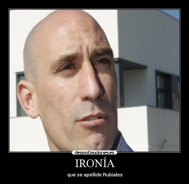 IRONÍA - que se apellide Rubiales