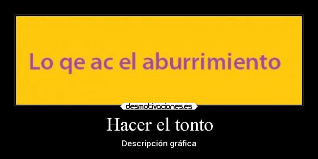 Hacer el tonto - Descripción gráfica