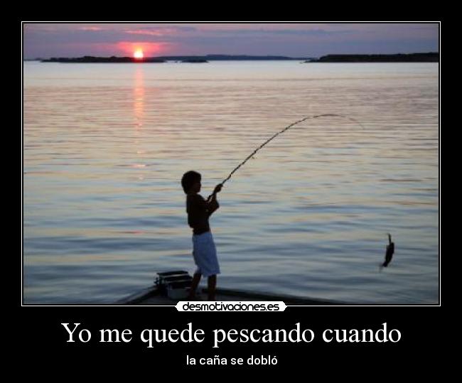 Yo me quede pescando cuando -