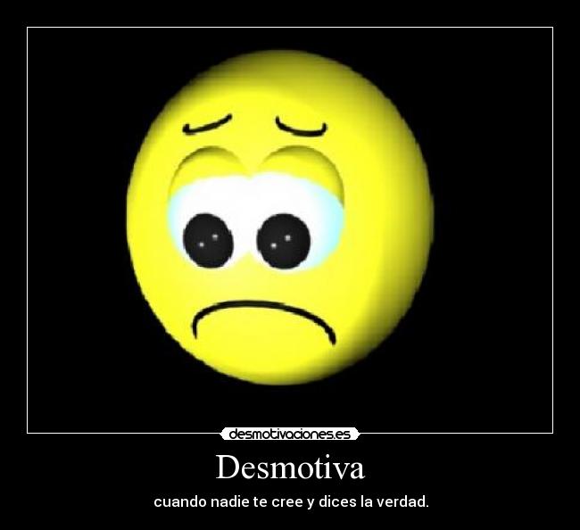 Desmotiva - cuando nadie te cree y dices la verdad.