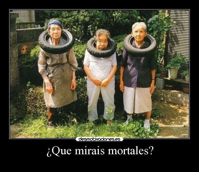 ¿Que mirais mortales? -