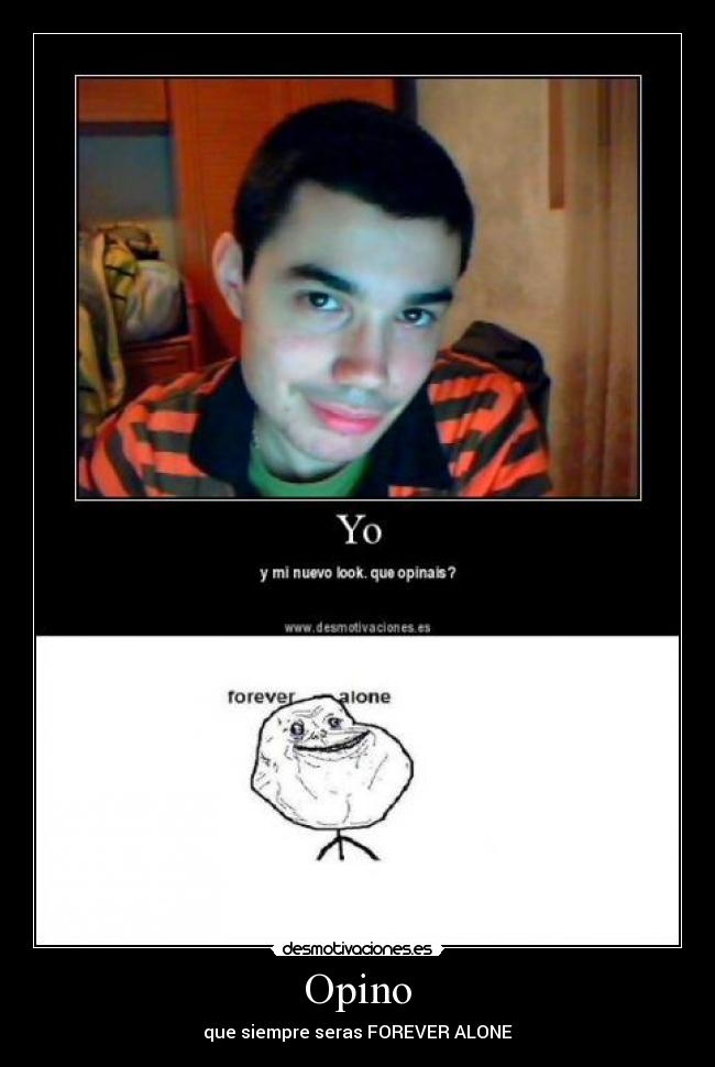 Opino - que siempre seras FOREVER ALONE
