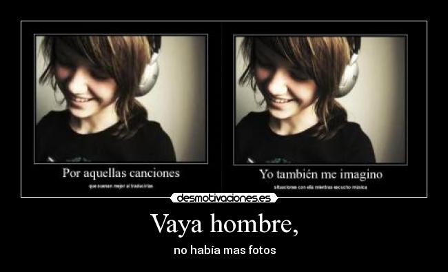 Vaya hombre, - no había mas fotos