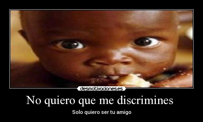 No quiero que me discrimines -