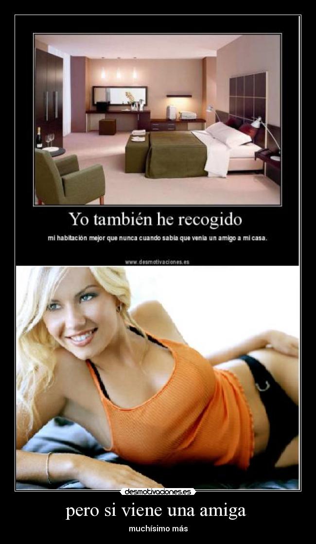 pero si viene una amiga - muchísimo más