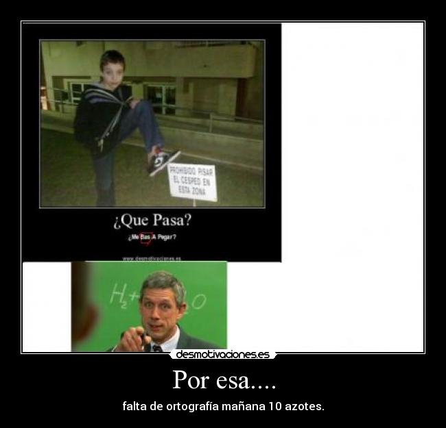Por esa.... - falta de ortografía mañana 10 azotes.