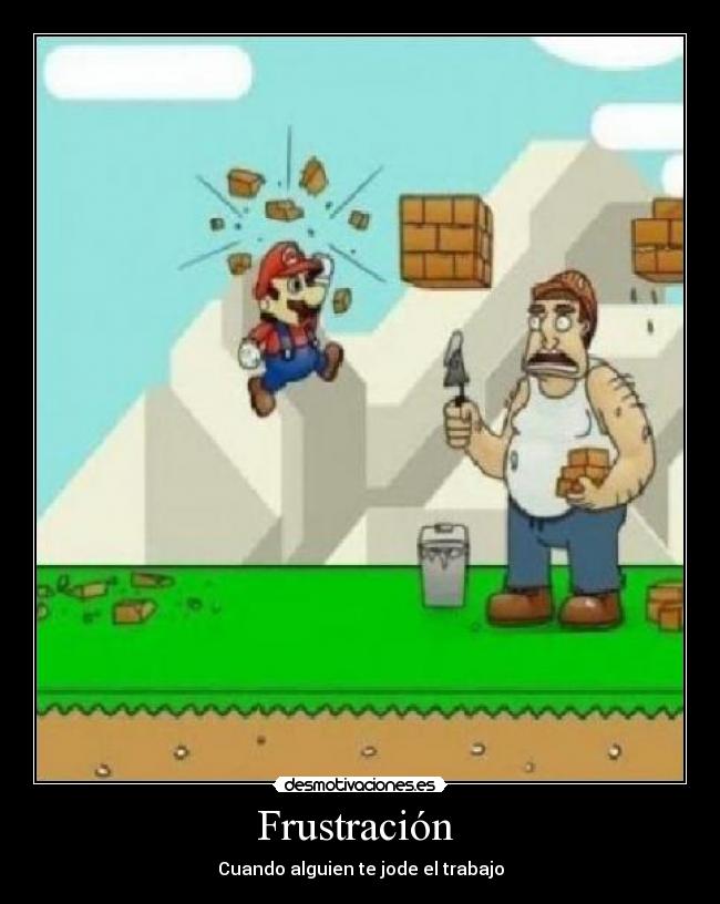 Frustración - Cuando alguien te jode el trabajo