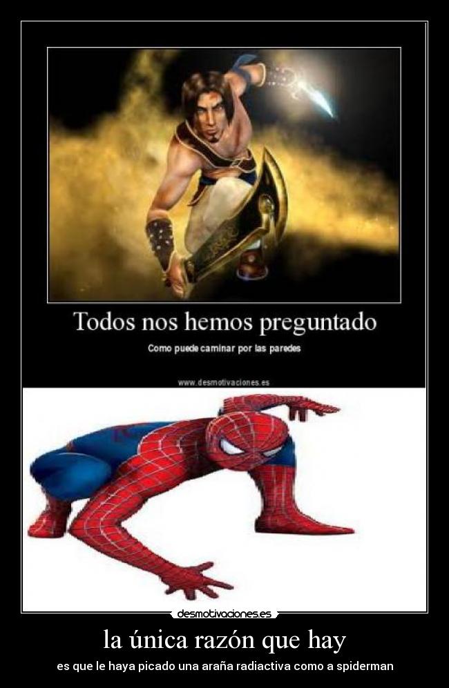 la única razón que hay - es que le haya picado una araña radiactiva como a spiderman