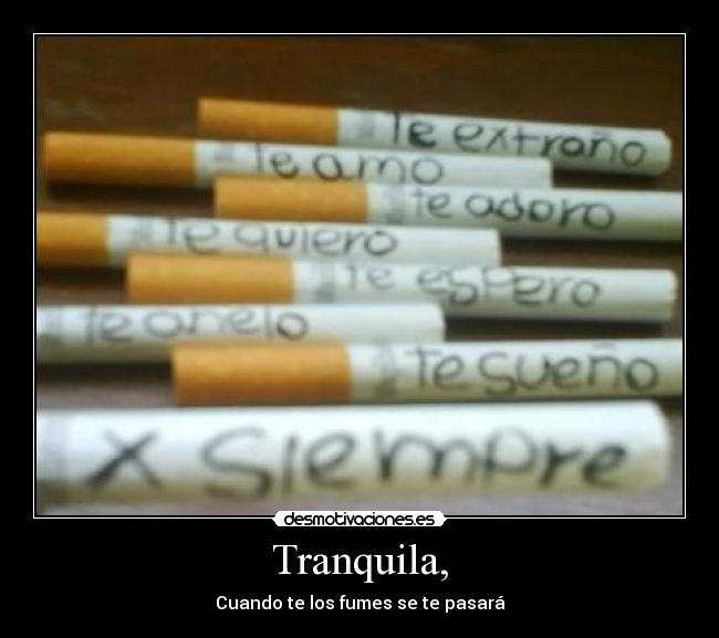 Tranquila, - Cuando te los fumes se te pasará
