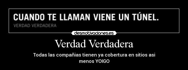 Verdad Verdadera - Todas las compañias tienen ya cobertura en sitios asi
menos YOIGO