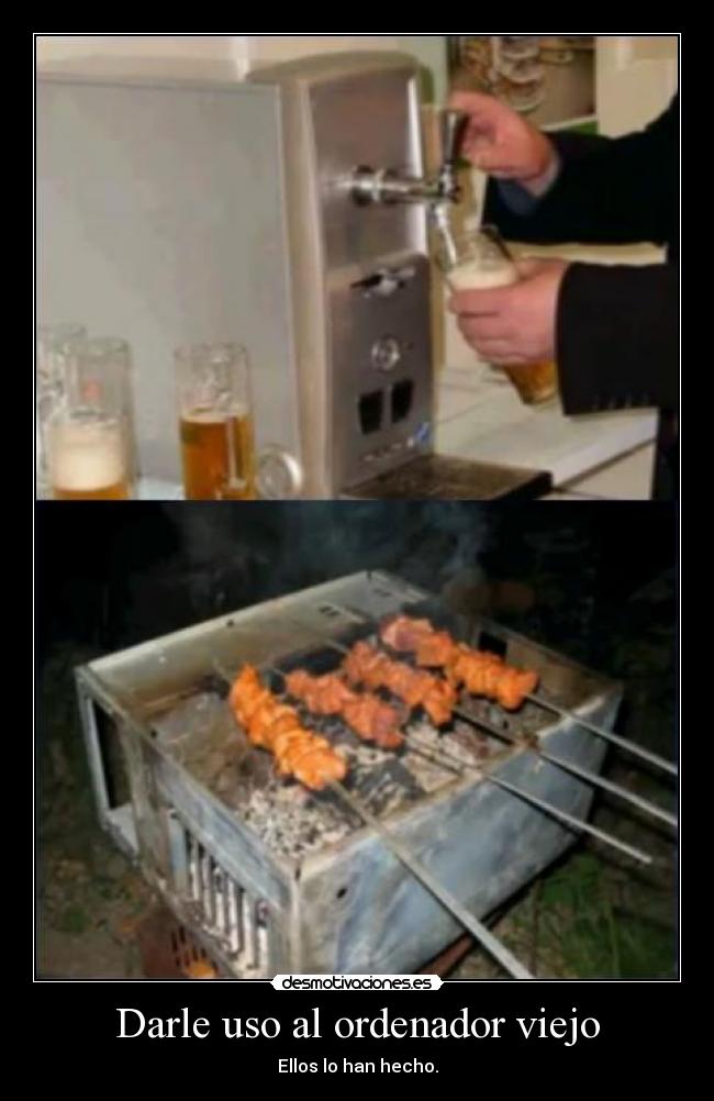 Darle uso al ordenador viejo - Ellos lo han hecho.