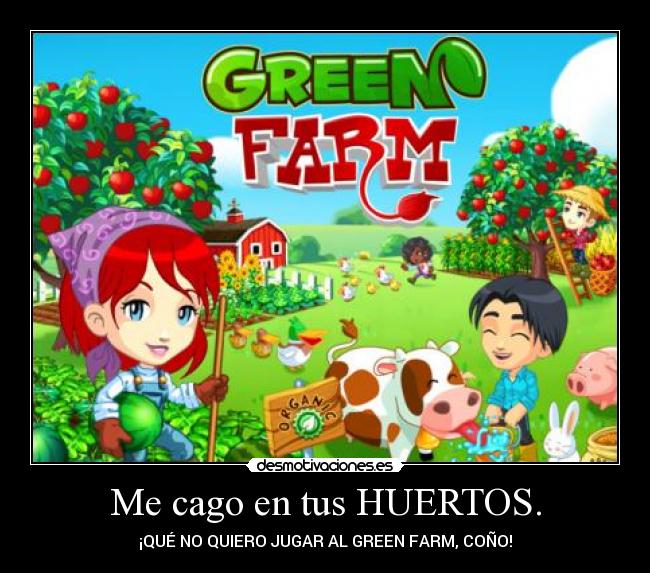 Me cago en tus HUERTOS. - ¡QUÉ NO QUIERO JUGAR AL GREEN FARM, COÑO!