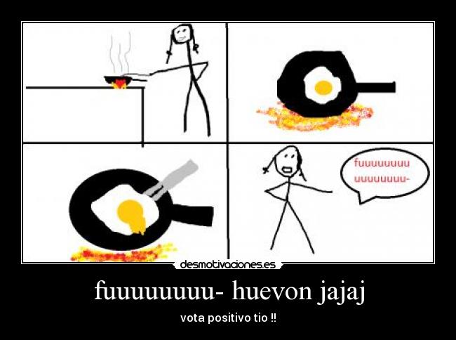 fuuuuuuuu- huevon jajaj -