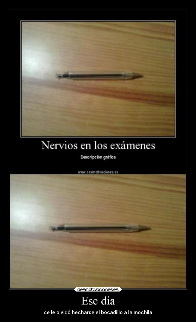 Ese dia - se le olvidó hecharse el bocadillo a la mochila