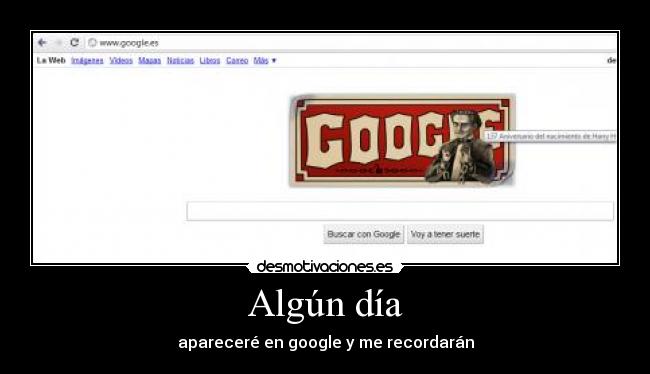 Algún día - apareceré en google y me recordarán