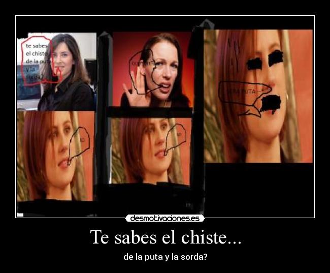 Te sabes el chiste... - de la puta y la sorda?