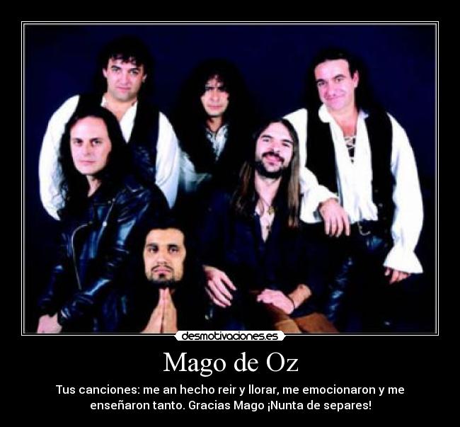 Mago de Oz - Tus canciones: me an hecho reir y llorar, me emocionaron y me
enseñaron tanto. Gracias Mago ¡Nunta de separes!